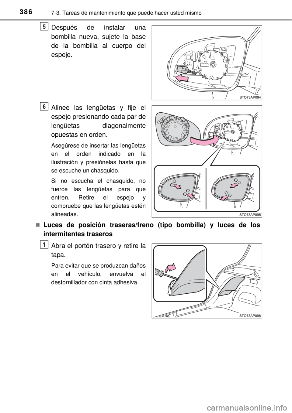TOYOTA YARIS 2014  Manual del propietario (in Spanish) 3867-3. Tareas de mantenimiento que puede hacer usted mismo
Después de instalar una
bombilla nueva, sujete la base
de la bombilla al cuerpo del
espejo.
Alinee las lengüetas y fije el
espejo presiona