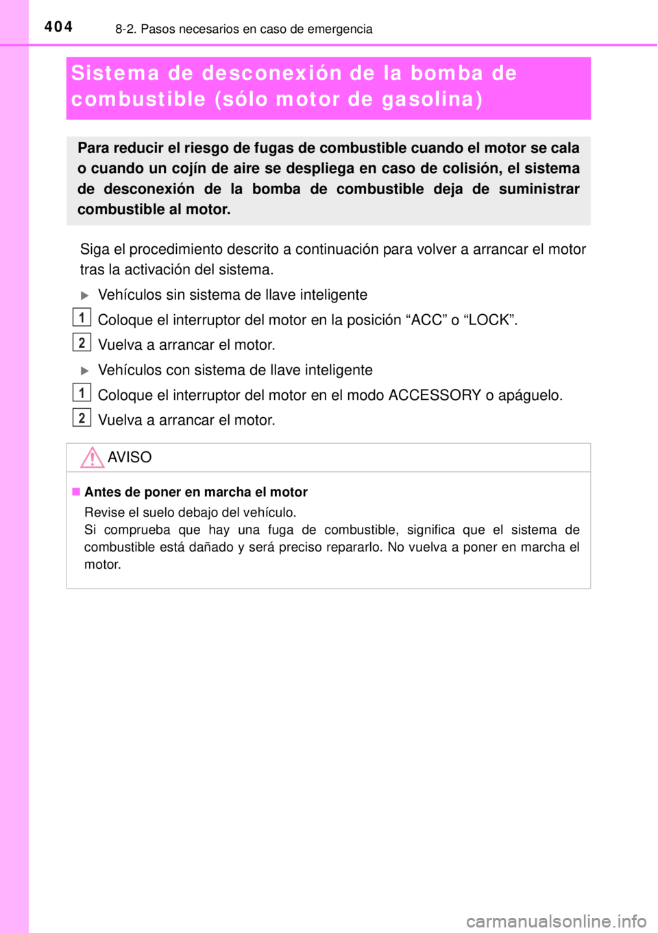 TOYOTA YARIS 2014 Manual del propietario (in Spanish) 4048-2. Pasos necesarios en caso de emergencia
Sistema de desconexión de la bomba de
combustible (sólo motor de gasolina)
Siga el procedimiento descrito a continuación para volver a arrancar el mo TOYOTA YARIS 2014 Manual del propietario (in Spanish) 4048-2. Pasos necesarios en caso de emergencia
Sistema de desconexión de la bomba de
combustible (sólo motor de gasolina)
Siga el procedimiento descrito a continuación para volver a arrancar el mo