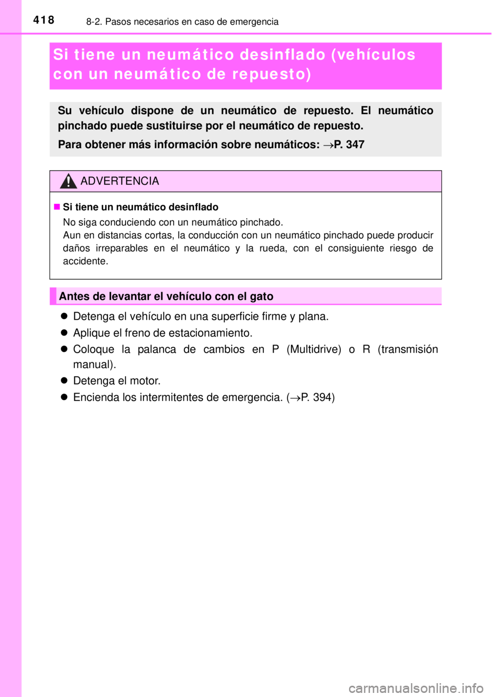 TOYOTA YARIS 2014 Manual del propietario (in Spanish) 4188-2. Pasos necesarios en caso de emergencia
Si tiene un neumático desinflado (vehículos
con un neumático de repuesto)
Detenga el vehículo en una superficie firme y plana.
Aplique el fren TOYOTA YARIS 2014 Manual del propietario (in Spanish) 4188-2. Pasos necesarios en caso de emergencia
Si tiene un neumático desinflado (vehículos
con un neumático de repuesto)
Detenga el vehículo en una superficie firme y plana.
Aplique el fren