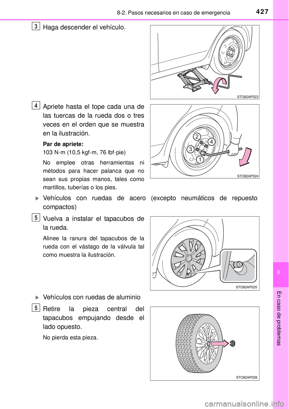 TOYOTA YARIS 2014 Manual del propietario (in Spanish) 4278-2. Pasos necesarios en caso de emergencia
8
En caso de problemas
Haga descender el vehículo.
Apriete hasta el tope cada una de
las tuercas de la rueda dos o tres
veces en el orden que se muestra TOYOTA YARIS 2014 Manual del propietario (in Spanish) 4278-2. Pasos necesarios en caso de emergencia
8
En caso de problemas
Haga descender el vehículo.
Apriete hasta el tope cada una de
las tuercas de la rueda dos o tres
veces en el orden que se muestra