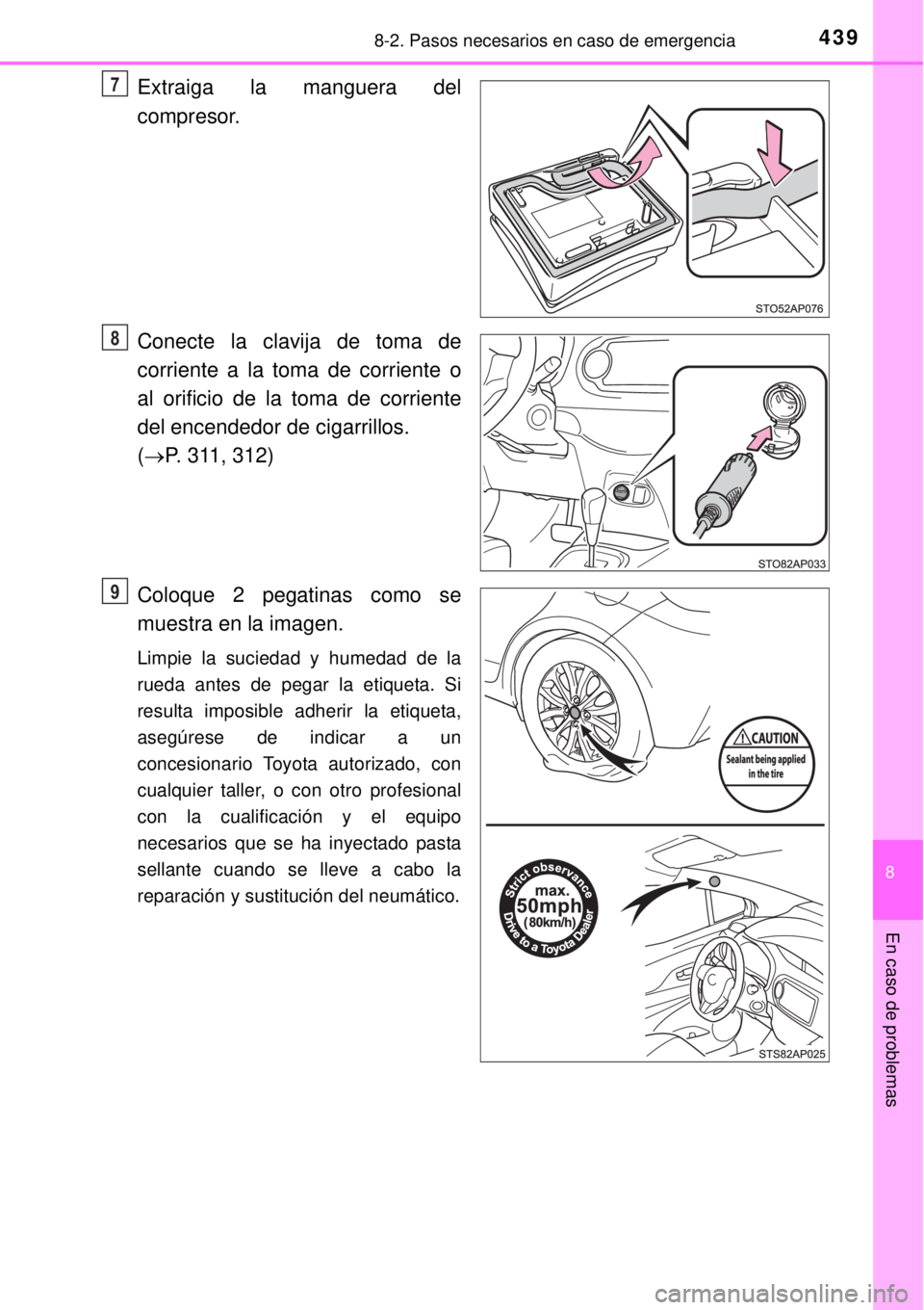 TOYOTA YARIS 2014 Manual del propietario (in Spanish) 4398-2. Pasos necesarios en caso de emergencia
8
En caso de problemas
Extraiga la manguera del
compresor.
Conecte la clavija de toma de
corriente a la toma de corriente o
al orificio de la toma de cor TOYOTA YARIS 2014 Manual del propietario (in Spanish) 4398-2. Pasos necesarios en caso de emergencia
8
En caso de problemas
Extraiga la manguera del
compresor.
Conecte la clavija de toma de
corriente a la toma de corriente o
al orificio de la toma de cor
