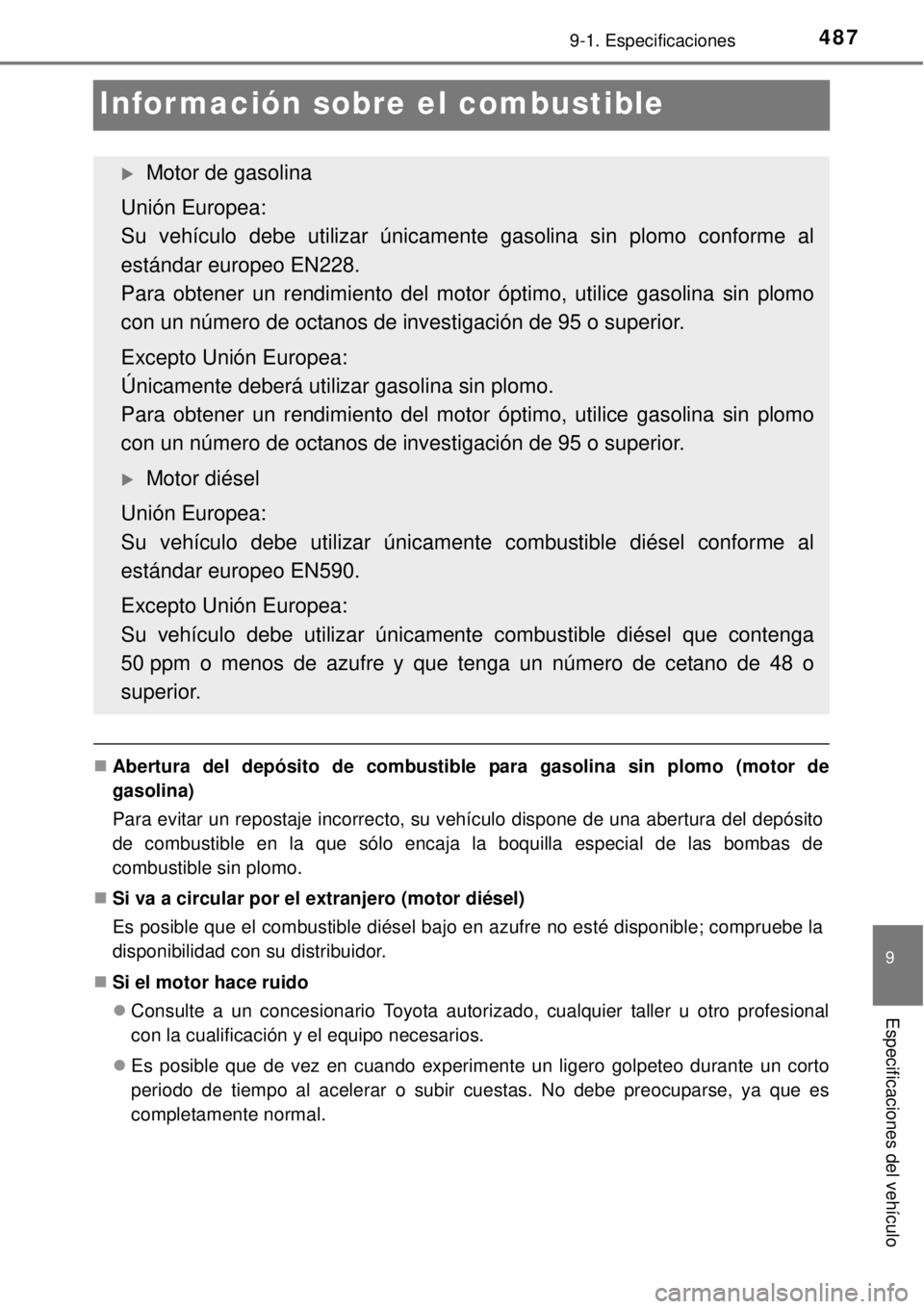 TOYOTA YARIS 2014  Manual del propietario (in Spanish) 4879-1. Especificaciones
9
Especificaciones del vehículo
Información sobre el combustible
Abertura del depósito de combustible para gasolina sin plomo (motor de
gasolina)
Para evitar un repostaj