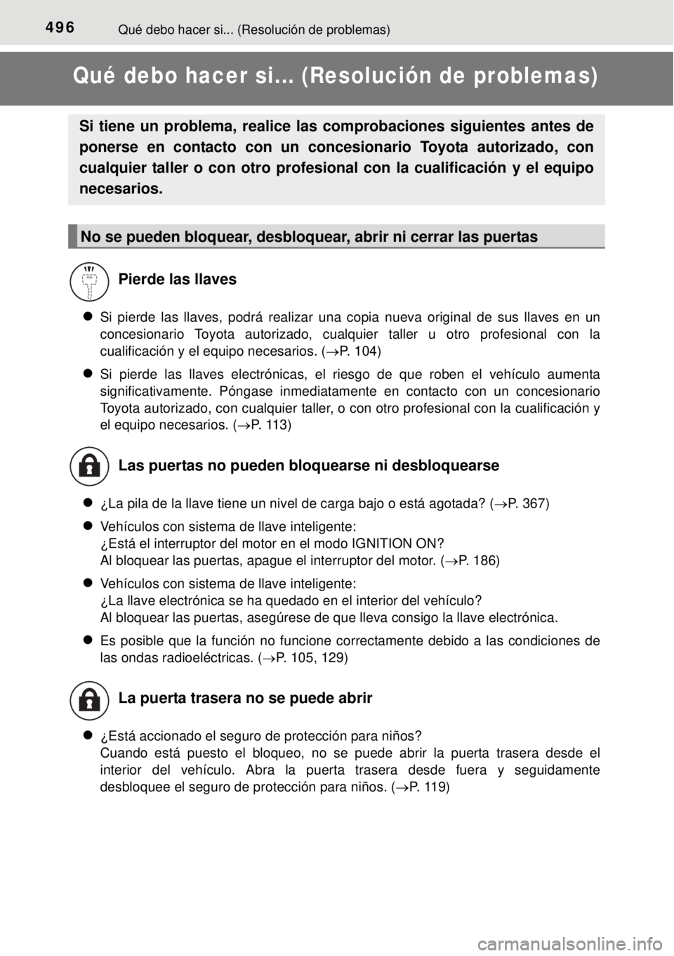 TOYOTA YARIS 2014  Manual del propietario (in Spanish) 496Qué debo hacer si... (Resolución de problemas)
Qué debo hacer si... (Resolución de problemas)
Si pierde las llaves, podrá realizar una copia nueva original de sus llaves en un
concesionario