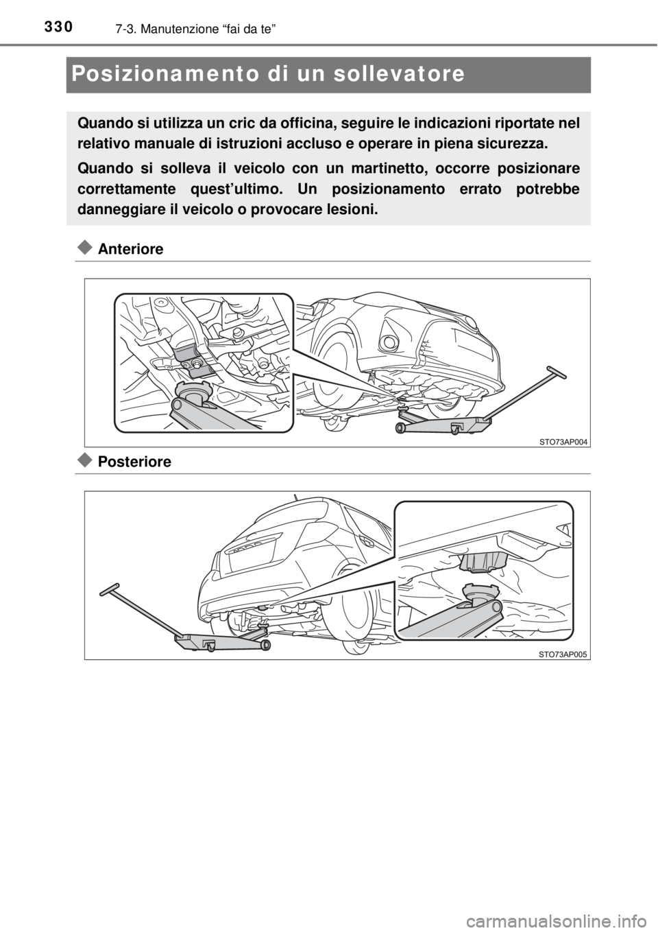 TOYOTA YARIS 2014 Manuale duso (in Italian) 3307-3. Manutenzione “fai da te”
Posizionamento di un sollevatore
Anteriore
Posteriore
Quando si utilizza un cric da officina, seguire le indicazioni riportate nel
relativo manuale di istruz TOYOTA YARIS 2014 Manuale duso (in Italian) 3307-3. Manutenzione “fai da te”
Posizionamento di un sollevatore
Anteriore
Posteriore
Quando si utilizza un cric da officina, seguire le indicazioni riportate nel
relativo manuale di istruz