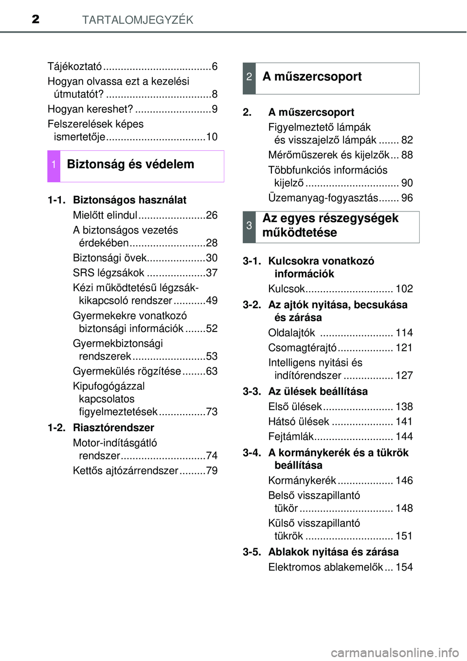 TOYOTA YARIS HATCHBACK 2014  Kezelési útmutató (in Hungarian) TARTALOMJEGYZÉK2
Tájékoztató .....................................6
Hogyan olvassa ezt a kezelési 
útmutatót? ....................................8
Hogyan kereshet? ..........................9
