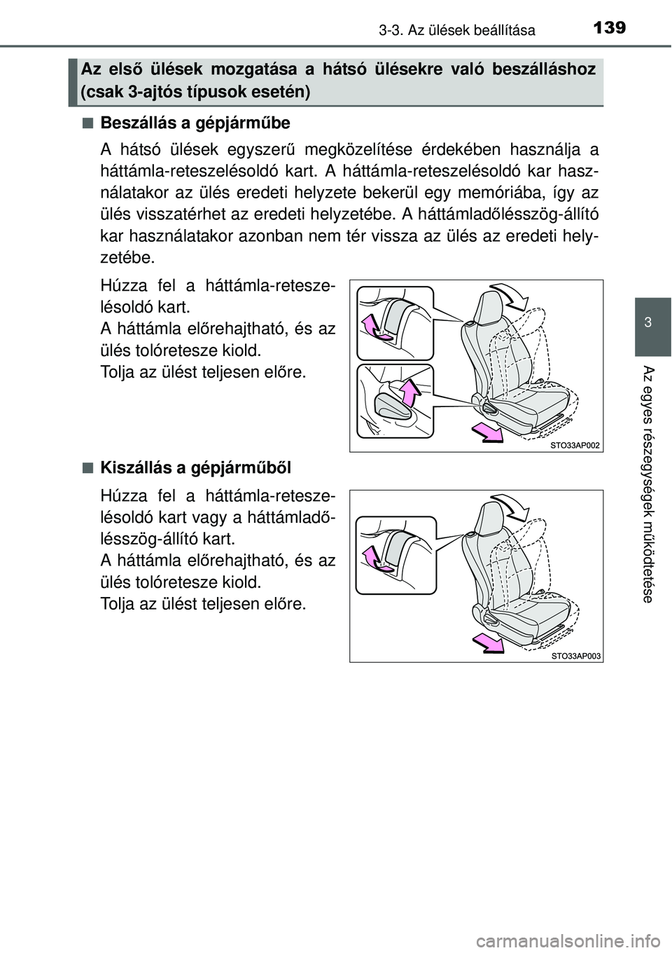 TOYOTA YARIS 2014  Kezelési útmutató (in Hungarian) 1393-3. Az ülések beállítása
3
Az egyes részegységek működtetése
�QBeszállás a gépjárműbe
A hátsó ülések egyszerű megközelítése érdekében használja a
háttámla-reteszelésol