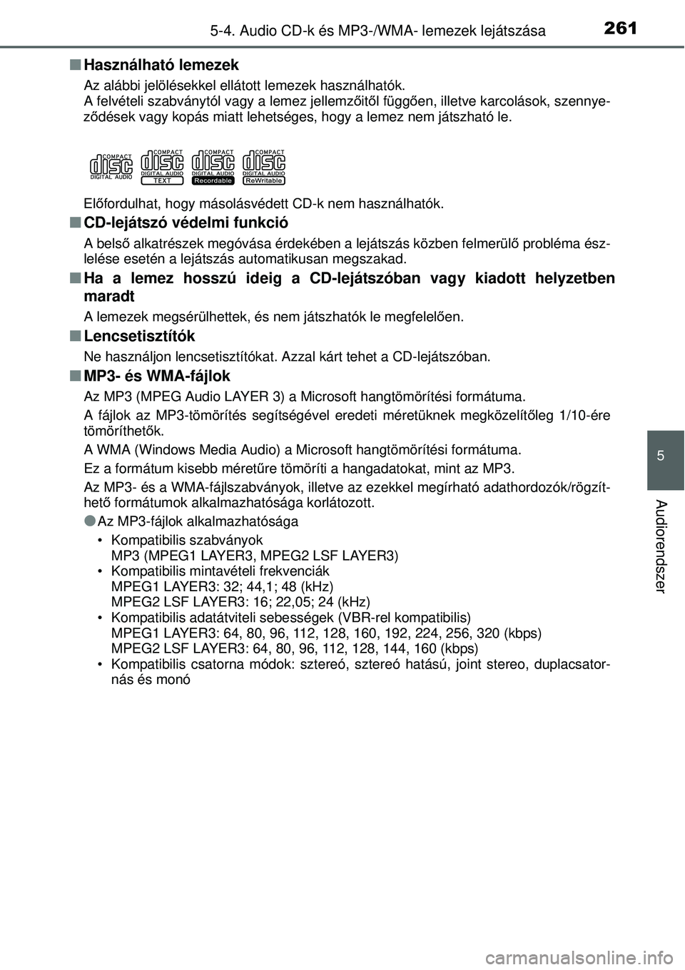 TOYOTA YARIS 2014  Kezelési útmutató (in Hungarian) 2615-4. Audio CD-k és MP3-/WMA- lemezek lejátszása
5
Audiorendszer
�QHasználható lemezek
Az alábbi jelölésekkel ellátott lemezek használhatók.
A felvételi szabványtól vagy a lemez jellem