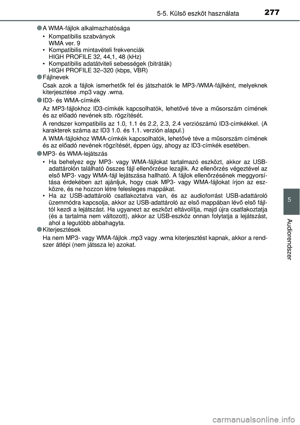 TOYOTA YARIS 2014  Kezelési útmutató (in Hungarian) 2775-5. Külső eszköt használata
5
Audiorendszer
�OA WMA-fájlok alkalmazhatósága
 Kompatibilis szabványok
WMA ver. 9
 Kompatibilis mintavételi frekvenciák
HIGH PROFILE 32, 44,1, 48 (kHz)
 