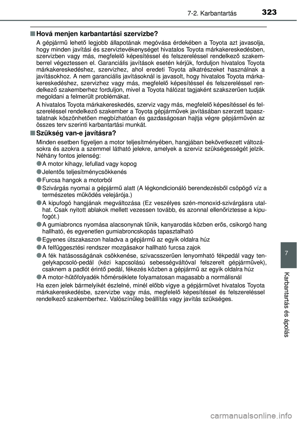 TOYOTA YARIS 2014  Kezelési útmutató (in Hungarian) 3237-2. Karbantartás
7
Karbantartás és ápolás
�QHová menjen karbantartási szervizbe?
A gépjármű lehető legjobb állapotának megóvása érdekében a Toyota azt javasolja,
hogy minden javí
