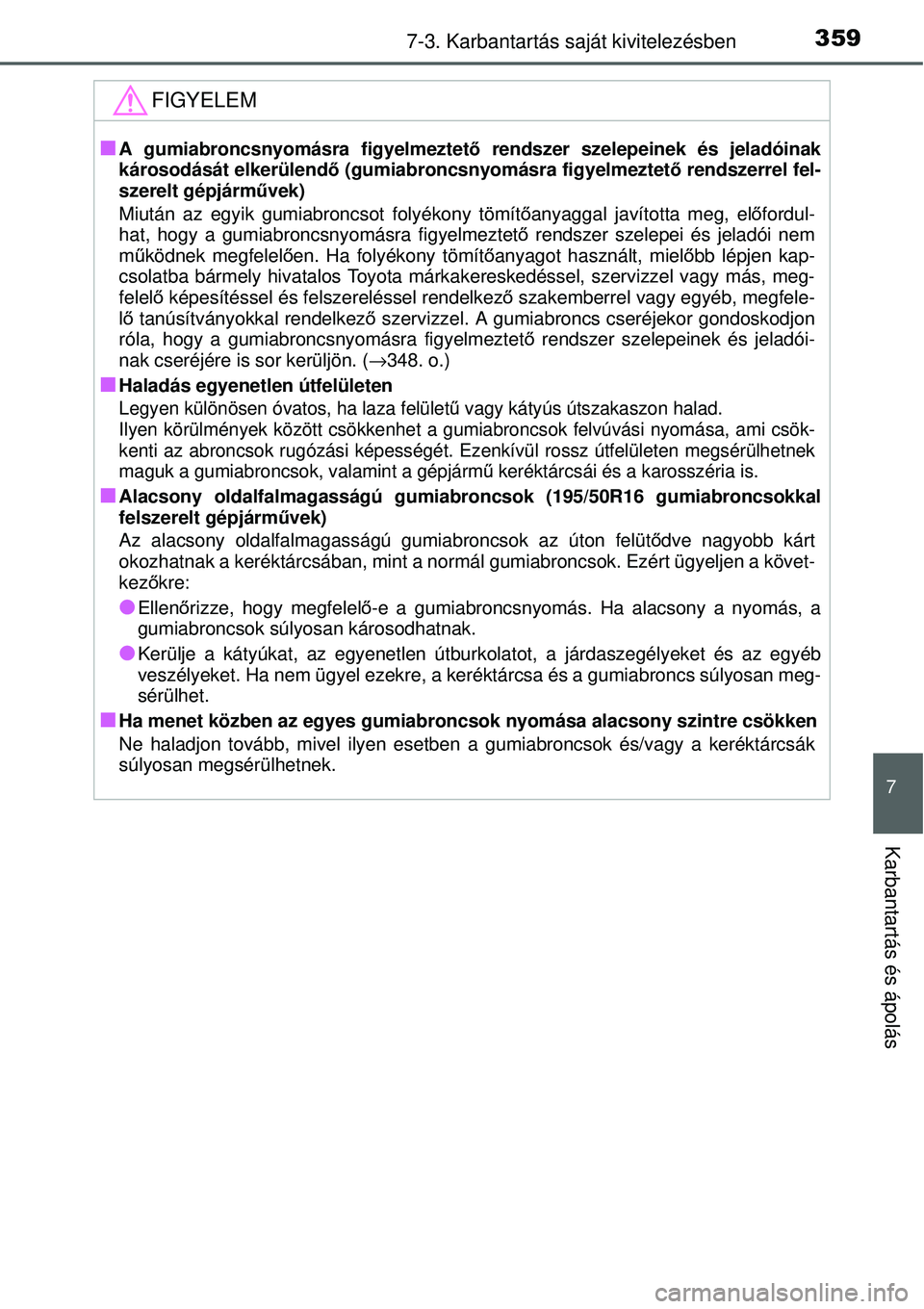 TOYOTA YARIS 2014  Kezelési útmutató (in Hungarian) 3597-3. Karbantartás saját kivitelezésben
7
Karbantartás és ápolás
FIGYELEM
�QA gumiabroncsnyomásra figyelmeztető rendszer szelepeinek és jeladóinak
károsodását elkerülendő (gumiabronc