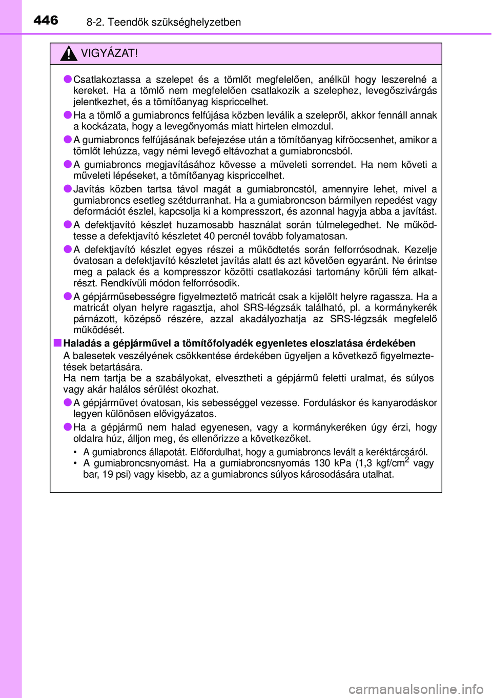 TOYOTA YARIS 2014  Kezelési útmutató (in Hungarian) 4468-2. Teendők szükséghelyzetben
VIGYÁZAT!
�O
Csatlakoztassa a szelepet és a tömlőt megfelelően, anélkül hogy leszerelné a
kereket. Ha a tömlő nem megfelelően csatlakozik a szelephez, l