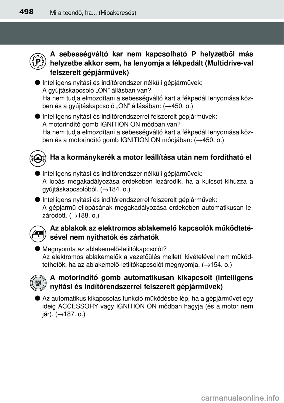 TOYOTA YARIS 2014  Kezelési útmutató (in Hungarian) 498Mi a teendő, ha... (Hibakeresés)
�OIntelligens nyitási és indítórendszer nélküli gépjárművek: 
A gyújtáskapcsoló „ON” állásban van?
Ha nem tudja elmozdítani a sebességváltó 