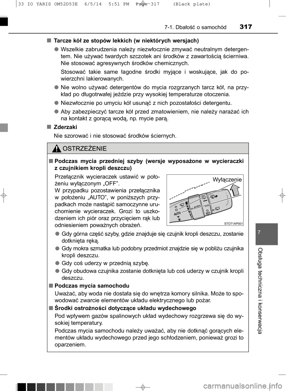 TOYOTA YARIS HATCHBACK 2014  Instrukcja obsługi (in Polish) Tarcze kó∏ ze stopów lekkich (w niektórych wersjach)
Wszelkie  zabrudzenia  nale˝y  niezw∏ocznie  zmywaç  neutralnym  detergen-
tem. Nie u˝ywaç twardych szczotek ani Êrodków z zawar toÊc