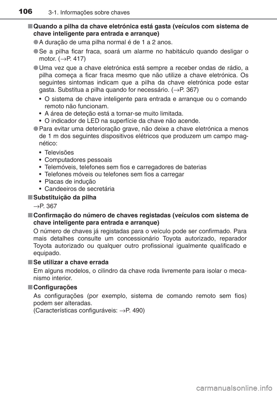 TOYOTA YARIS 2014  Manual de utilização (in Portuguese) 1063-1. Informações sobre chaves
■Quando a pilha da chave eletrónica está gasta (veículos com sistema de
chave inteligente para entrada e arranque)
●A duração de uma pilha normal é de 1 a 
