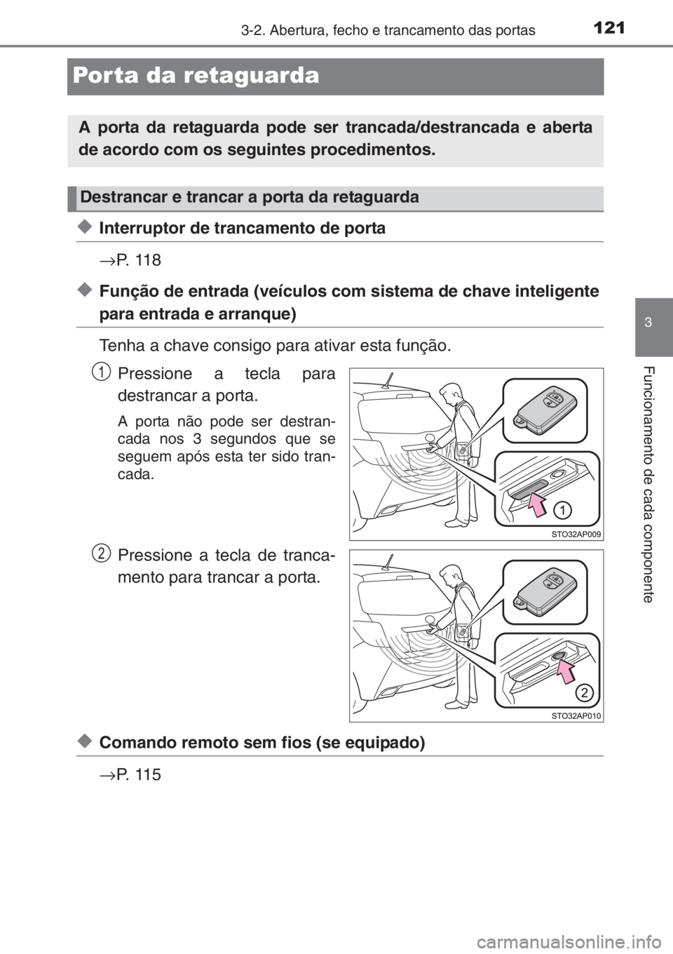 TOYOTA YARIS 2014 Manual de utilização (in Portuguese) 121
3
3-2. Abertura, fecho e trancamento das portas
Funcionamento de cada componente
Porta da retaguarda
◆Interruptor de trancamento de porta
→P. 1 1 8
◆Função de entrada (veículos com siste TOYOTA YARIS 2014 Manual de utilização (in Portuguese) 121
3
3-2. Abertura, fecho e trancamento das portas
Funcionamento de cada componente
Porta da retaguarda
◆Interruptor de trancamento de porta
→P. 1 1 8
◆Função de entrada (veículos com siste
