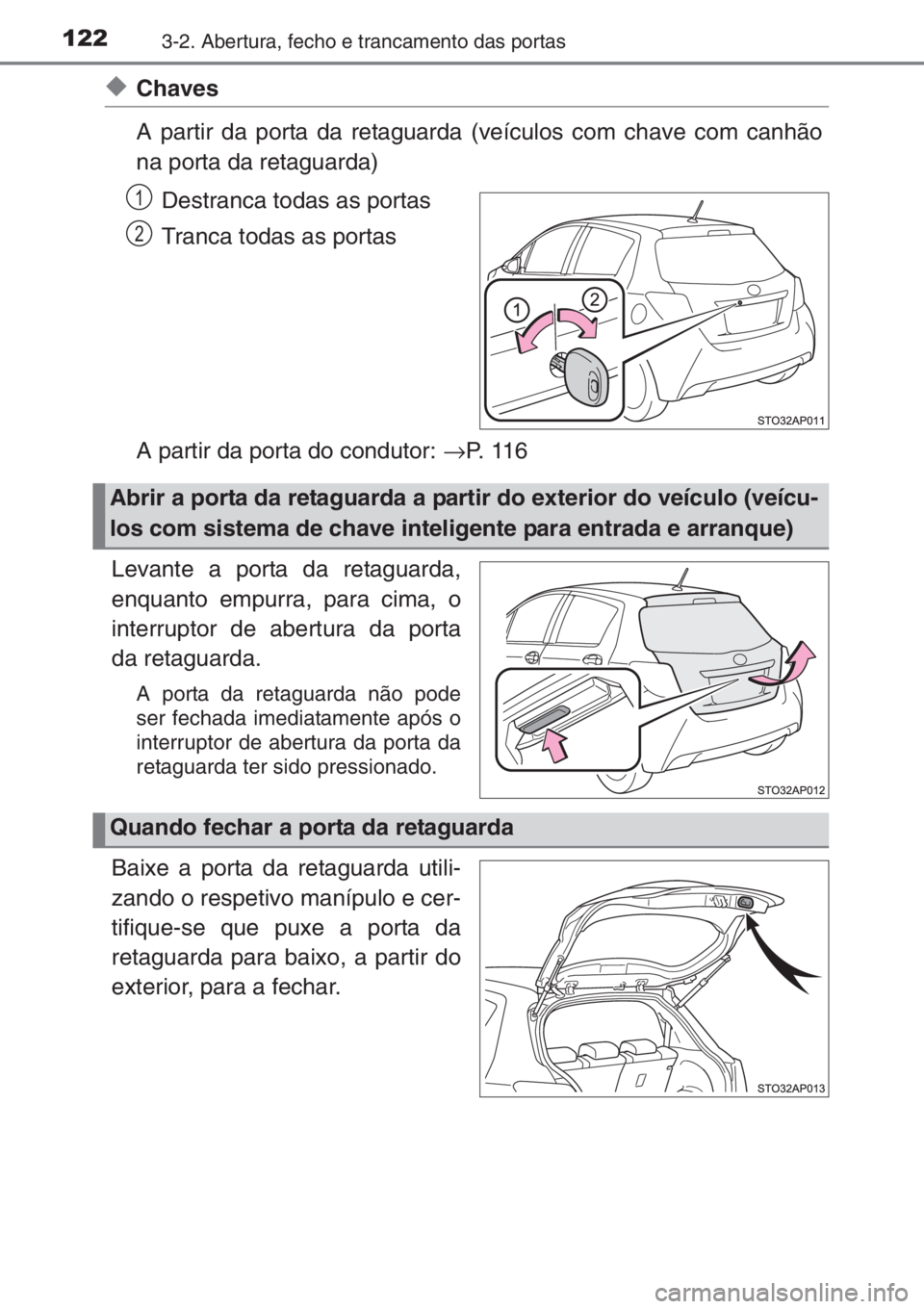TOYOTA YARIS 2014 Manual de utilização (in Portuguese) 1223-2. Abertura, fecho e trancamento das portas
◆Chaves
A partir da porta da retaguarda (veículos com chave com canhão
na porta da retaguarda)
Destranca todas as portas
Tranca todas as portas
A p TOYOTA YARIS 2014 Manual de utilização (in Portuguese) 1223-2. Abertura, fecho e trancamento das portas
◆Chaves
A partir da porta da retaguarda (veículos com chave com canhão
na porta da retaguarda)
Destranca todas as portas
Tranca todas as portas
A p