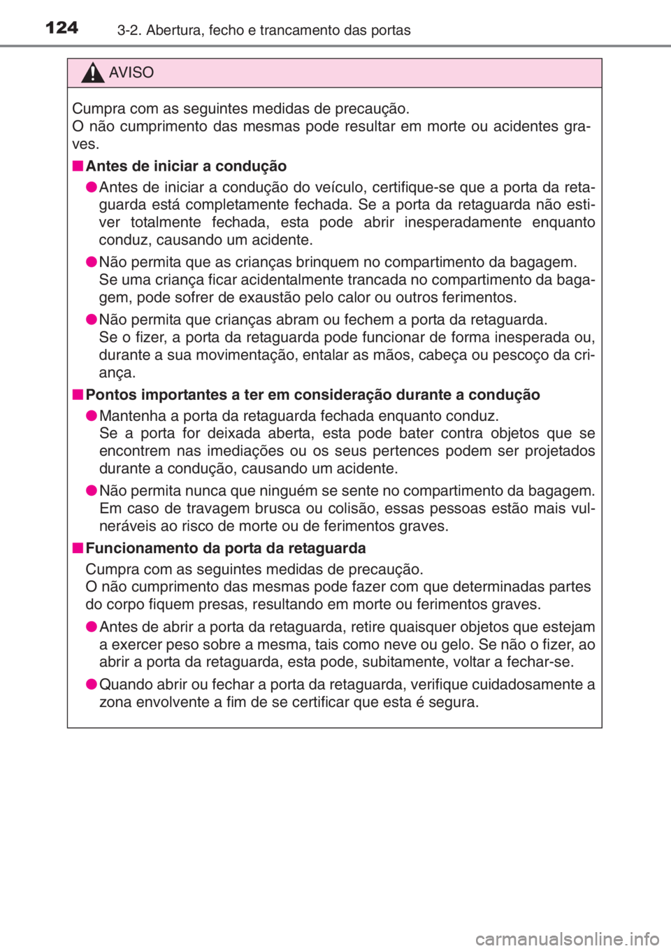 TOYOTA YARIS 2014 Manual de utilização (in Portuguese) 1243-2. Abertura, fecho e trancamento das portas
AV I S O
Cumpra com as seguintes medidas de precaução.
O não cumprimento das mesmas pode resultar em morte ou acidentes gra-
ves.
■Antes de inicia TOYOTA YARIS 2014 Manual de utilização (in Portuguese) 1243-2. Abertura, fecho e trancamento das portas
AV I S O
Cumpra com as seguintes medidas de precaução.
O não cumprimento das mesmas pode resultar em morte ou acidentes gra-
ves.
■Antes de inicia