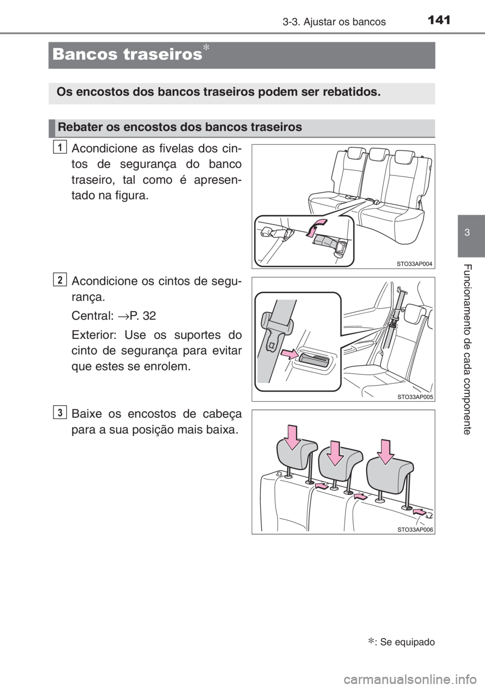 TOYOTA YARIS 2014 Manual de utilização (in Portuguese) 141
3
3-3. Ajustar os bancos
Funcionamento de cada componente
Bancos traseiros∗
Acondicione as fivelas dos cin-
tos de segurança do banco
traseiro, tal como é apresen-
tado na figura.
Acondicione TOYOTA YARIS 2014 Manual de utilização (in Portuguese) 141
3
3-3. Ajustar os bancos
Funcionamento de cada componente
Bancos traseiros∗
Acondicione as fivelas dos cin-
tos de segurança do banco
traseiro, tal como é apresen-
tado na figura.
Acondicione