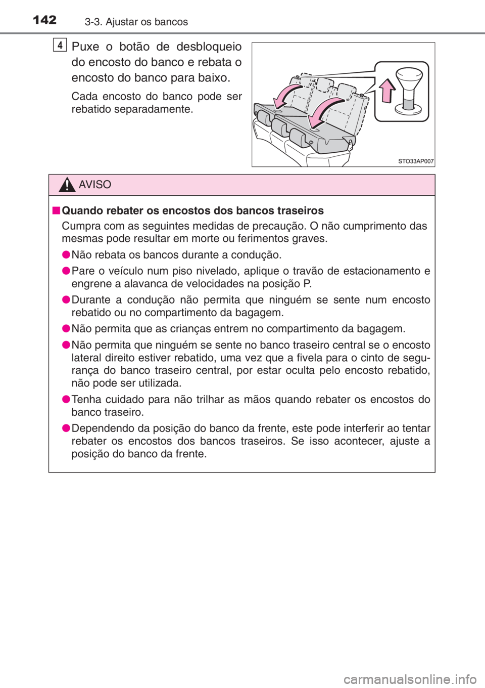 TOYOTA YARIS 2014 Manual de utilização (in Portuguese) 1423-3. Ajustar os bancos
Puxe o botão de desbloqueio
do encosto do banco e rebata o
encosto do banco para baixo.
Cada encosto do banco pode ser
rebatido separadamente.
4
AV I S O
■Quando rebater o TOYOTA YARIS 2014 Manual de utilização (in Portuguese) 1423-3. Ajustar os bancos
Puxe o botão de desbloqueio
do encosto do banco e rebata o
encosto do banco para baixo.
Cada encosto do banco pode ser
rebatido separadamente.
4
AV I S O
■Quando rebater o