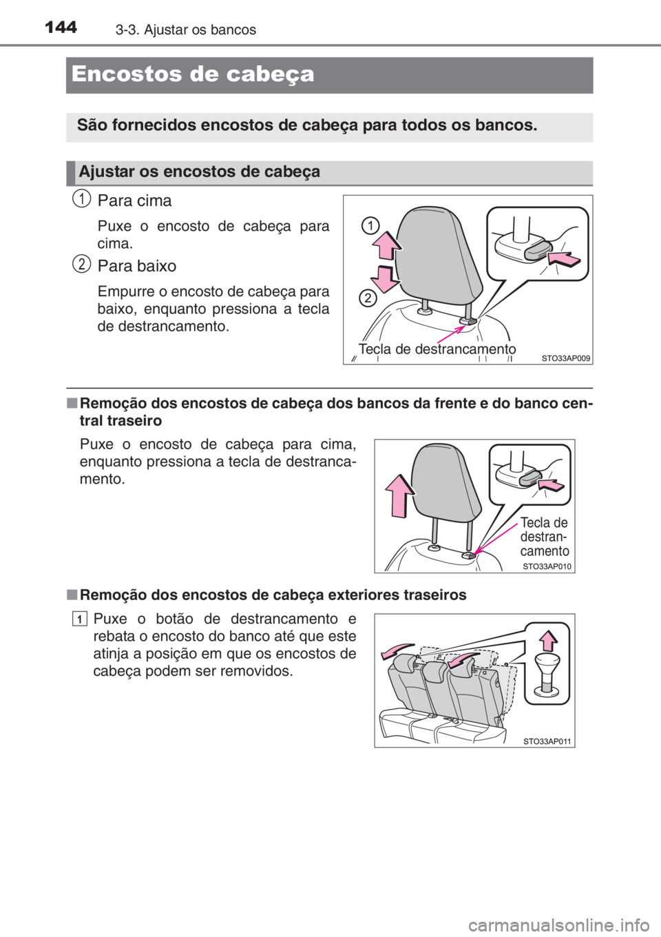 TOYOTA YARIS 2014 Manual de utilização (in Portuguese) 1443-3. Ajustar os bancos
Encostos de cabeça
Para cima
Puxe o encosto de cabeça para
cima.
Para baixo
Empurre o encosto de cabeça para
baixo, enquanto pressiona a tecla
de destrancamento.
■Remoç TOYOTA YARIS 2014 Manual de utilização (in Portuguese) 1443-3. Ajustar os bancos
Encostos de cabeça
Para cima
Puxe o encosto de cabeça para
cima.
Para baixo
Empurre o encosto de cabeça para
baixo, enquanto pressiona a tecla
de destrancamento.
■Remoç