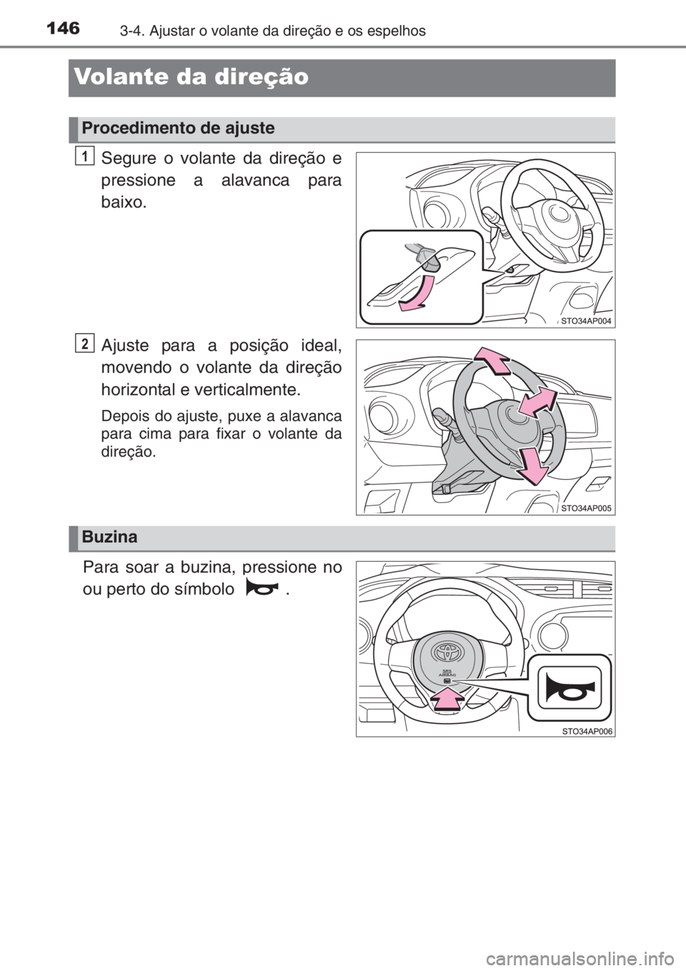 TOYOTA YARIS 2014 Manual de utilização (in Portuguese) 1463-4. Ajustar o volante da direção e os espelhos
Volante da direção
Segure o volante da direção e
pressione a alavanca para
baixo.
Ajuste para a posição ideal,
movendo o volante da direção TOYOTA YARIS 2014 Manual de utilização (in Portuguese) 1463-4. Ajustar o volante da direção e os espelhos
Volante da direção
Segure o volante da direção e
pressione a alavanca para
baixo.
Ajuste para a posição ideal,
movendo o volante da direção