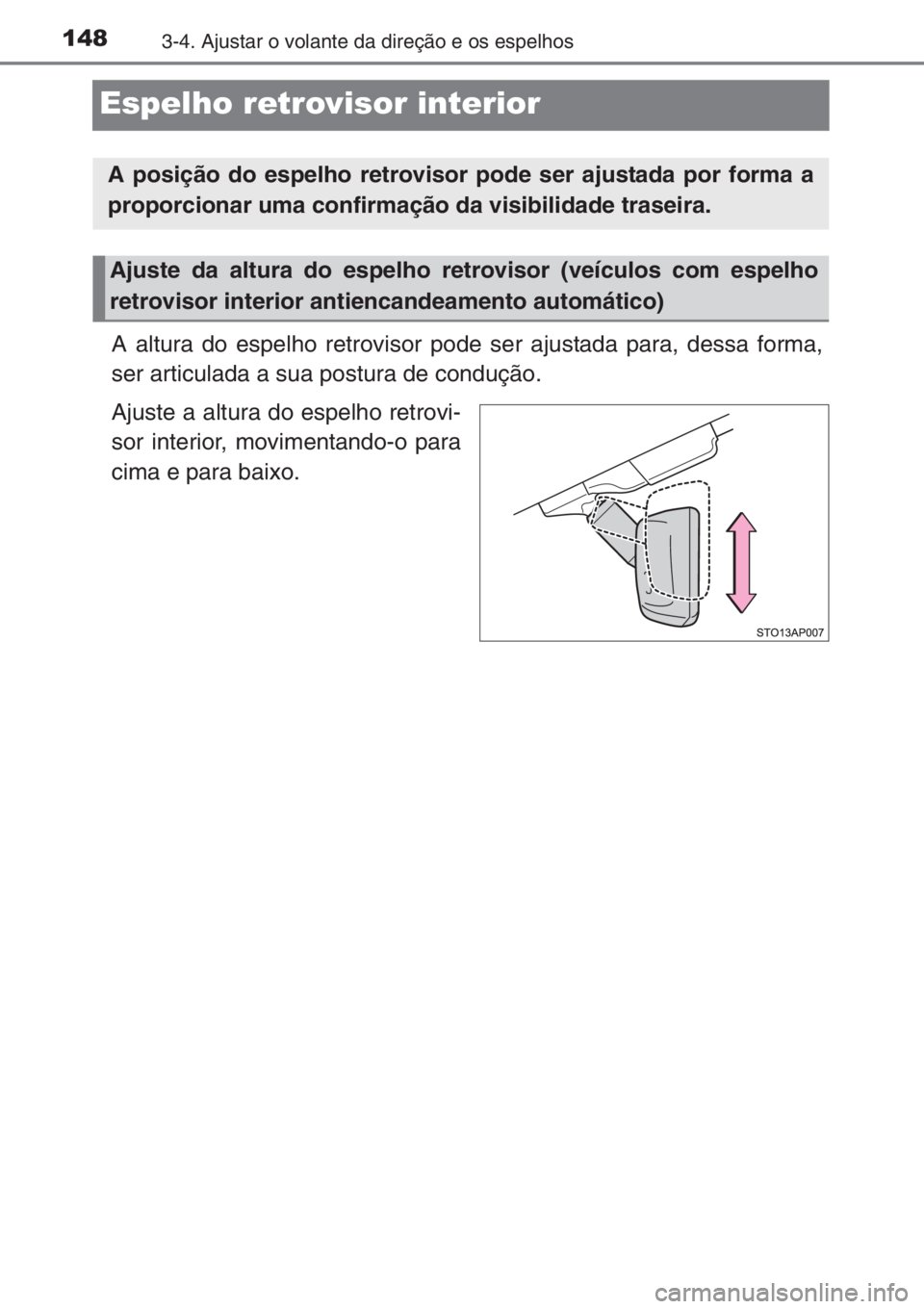 TOYOTA YARIS 2014 Manual de utilização (in Portuguese) 1483-4. Ajustar o volante da direção e os espelhos
Espelho retrovisor interior
A altura do espelho retrovisor pode ser ajustada para, dessa forma,
ser articulada a sua postura de condução.
Ajuste TOYOTA YARIS 2014 Manual de utilização (in Portuguese) 1483-4. Ajustar o volante da direção e os espelhos
Espelho retrovisor interior
A altura do espelho retrovisor pode ser ajustada para, dessa forma,
ser articulada a sua postura de condução.
Ajuste