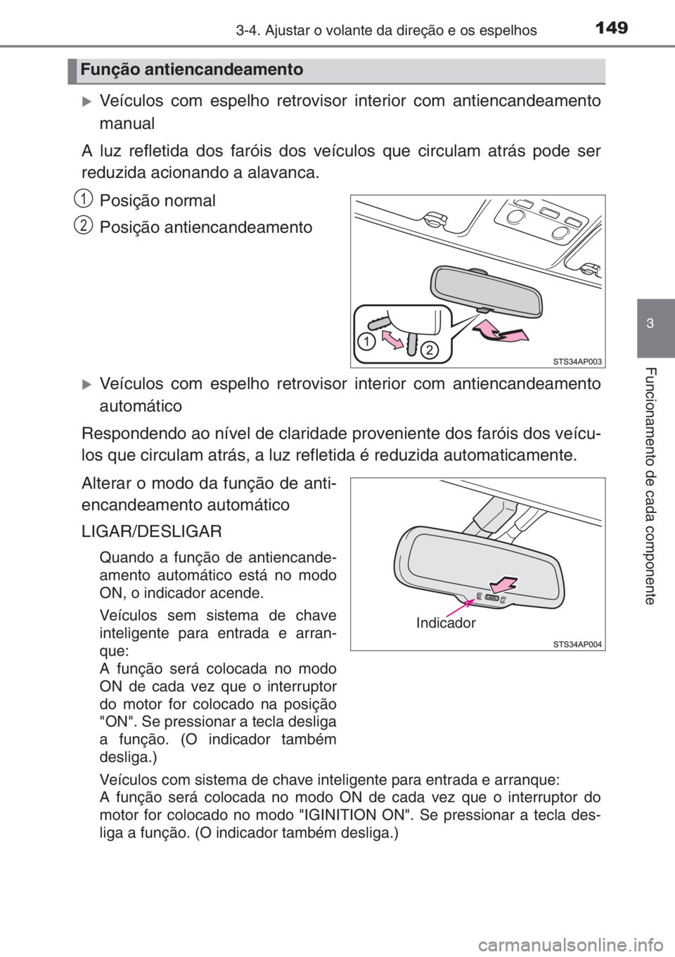 TOYOTA YARIS 2014  Manual de utilização (in Portuguese) 1493-4. Ajustar o volante da direção e os espelhos
3
Funcionamento de cada componente
�XVeículos com espelho retrovisor interior com antiencandeamento
manual
A luz refletida dos faróis dos veícul