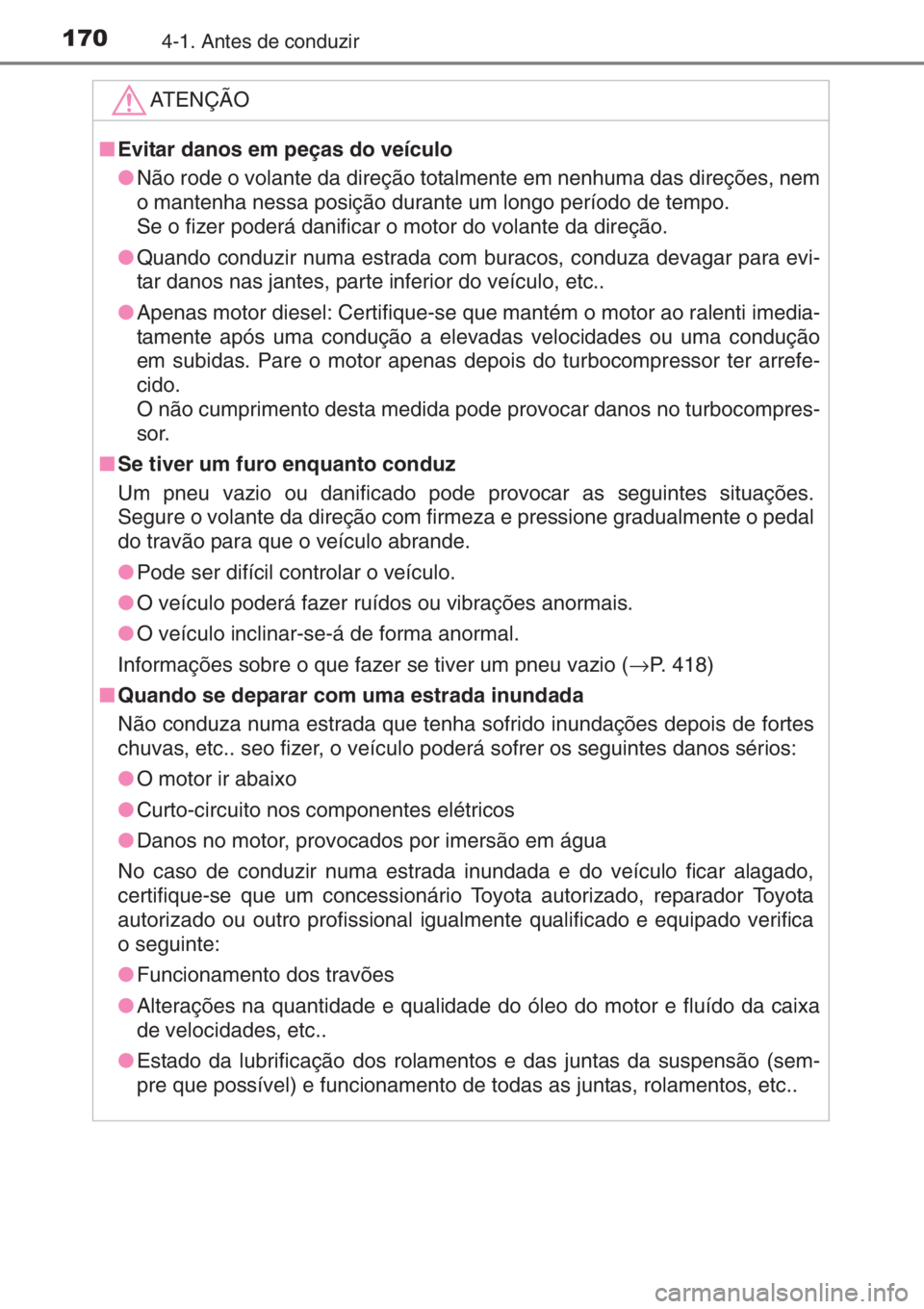 TOYOTA YARIS 2014  Manual de utilização (in Portuguese) 1704-1. Antes de conduzir
ATENÇÃO
■Evitar danos em peças do veículo
●Não rode o volante da direção totalmente em nenhuma das direções, nem
o mantenha nessa posição durante um longo per