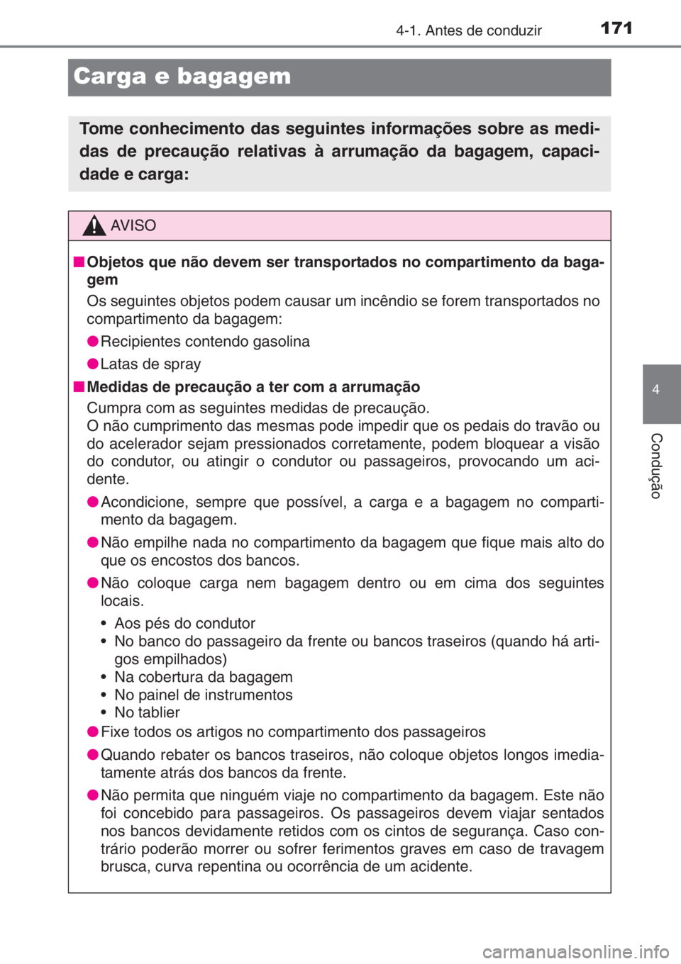TOYOTA YARIS 2014 Manual de utilização (in Portuguese) 171
4
4-1. Antes de conduzir
Condução
Carga e bagagem
Tome conhecimento das seguintes informações sobre as medi-
das de precaução relativas à arrumação da bagagem, capaci-
dade e carga:
AV I TOYOTA YARIS 2014 Manual de utilização (in Portuguese) 171
4
4-1. Antes de conduzir
Condução
Carga e bagagem
Tome conhecimento das seguintes informações sobre as medi-
das de precaução relativas à arrumação da bagagem, capaci-
dade e carga:
AV I