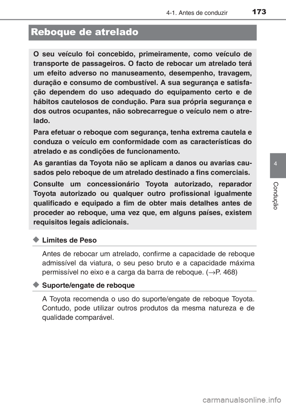 TOYOTA YARIS 2014 Manual de utilização (in Portuguese) 173
4
4-1. Antes de conduzir
Condução
Reboque de atrelado
◆Limites de Peso
Antes de rebocar um atrelado, confirme a capacidade de reboque
admissível da viatura, o seu peso bruto e a capacidade m TOYOTA YARIS 2014 Manual de utilização (in Portuguese) 173
4
4-1. Antes de conduzir
Condução
Reboque de atrelado
◆Limites de Peso
Antes de rebocar um atrelado, confirme a capacidade de reboque
admissível da viatura, o seu peso bruto e a capacidade m