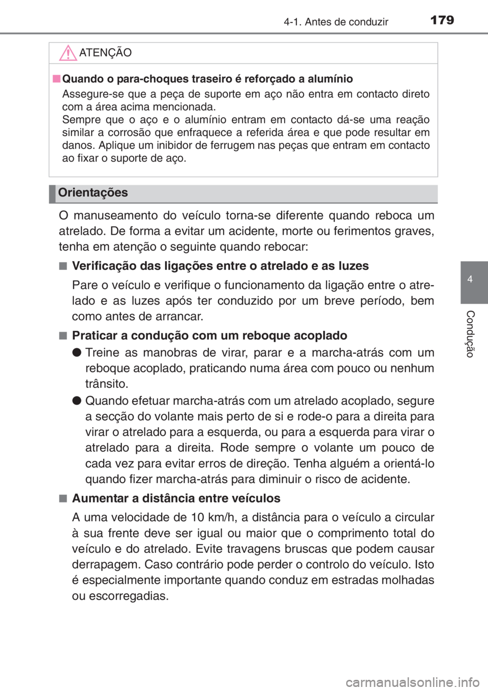 TOYOTA YARIS 2014  Manual de utilização (in Portuguese) 1794-1. Antes de conduzir
4
Condução
O manuseamento do veículo torna-se diferente quando reboca um
atrelado. De forma a evitar um acidente, morte ou ferimentos graves,
tenha em atenção o seguinte