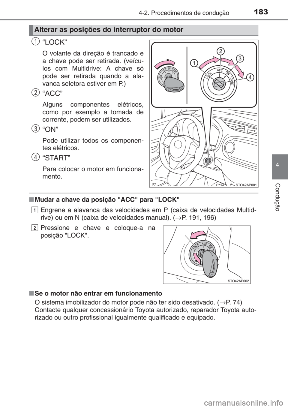 TOYOTA YARIS HATCHBACK 2014  Manual de utilização (in Portuguese) 1834-2. Procedimentos de condução
4
Condução
“LOCK”
O volante da direção é trancado e
a chave pode ser retirada. (veícu-
los com Multidrive: A chave só
pode ser retirada quando a ala-
van