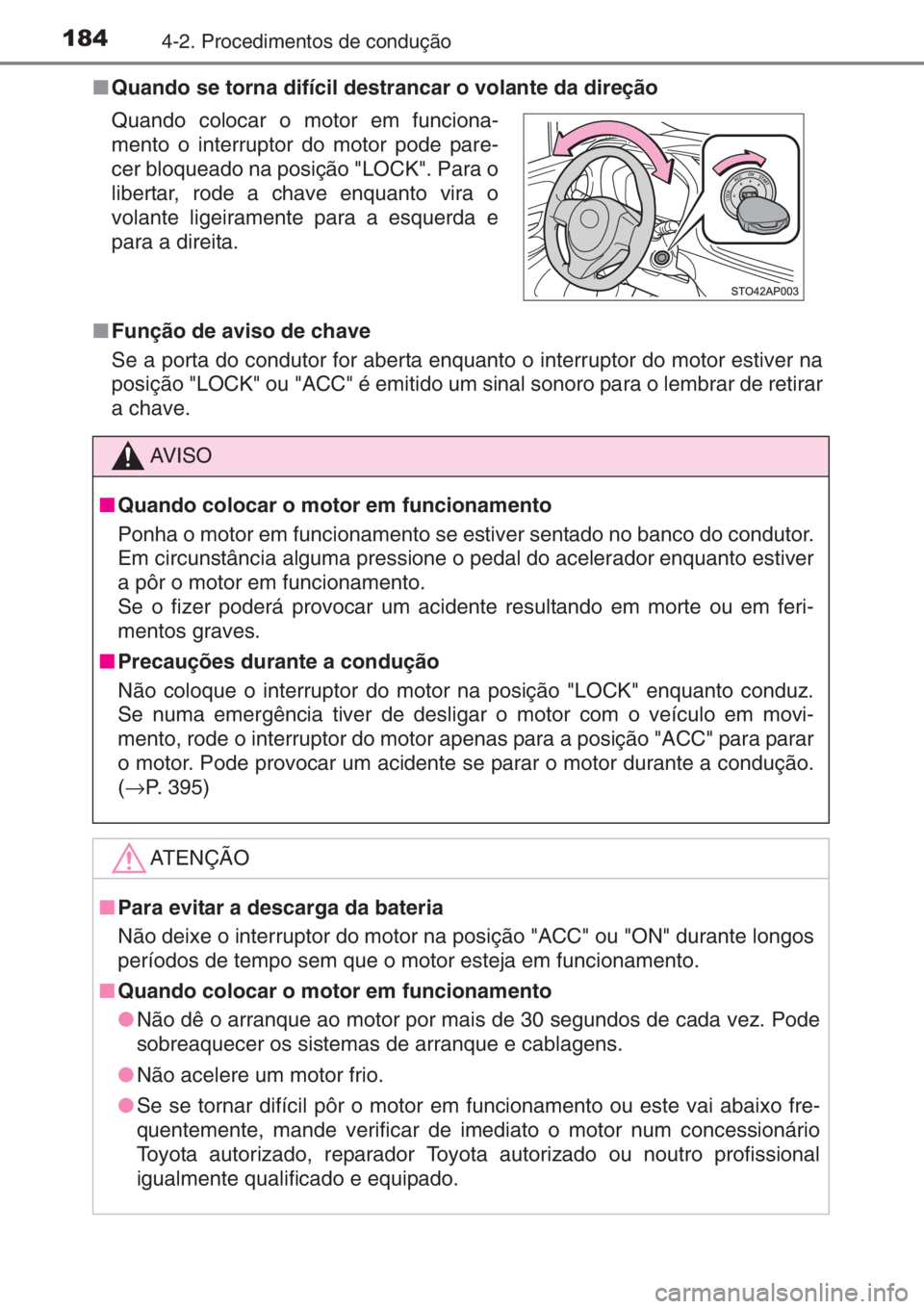 TOYOTA YARIS HATCHBACK 2014  Manual de utilização (in Portuguese) 1844-2. Procedimentos de condução
■Quando se torna difícil destrancar o volante da direção
■Função de aviso de chave
Se a porta do condutor for aberta enquanto o interruptor do motor estive