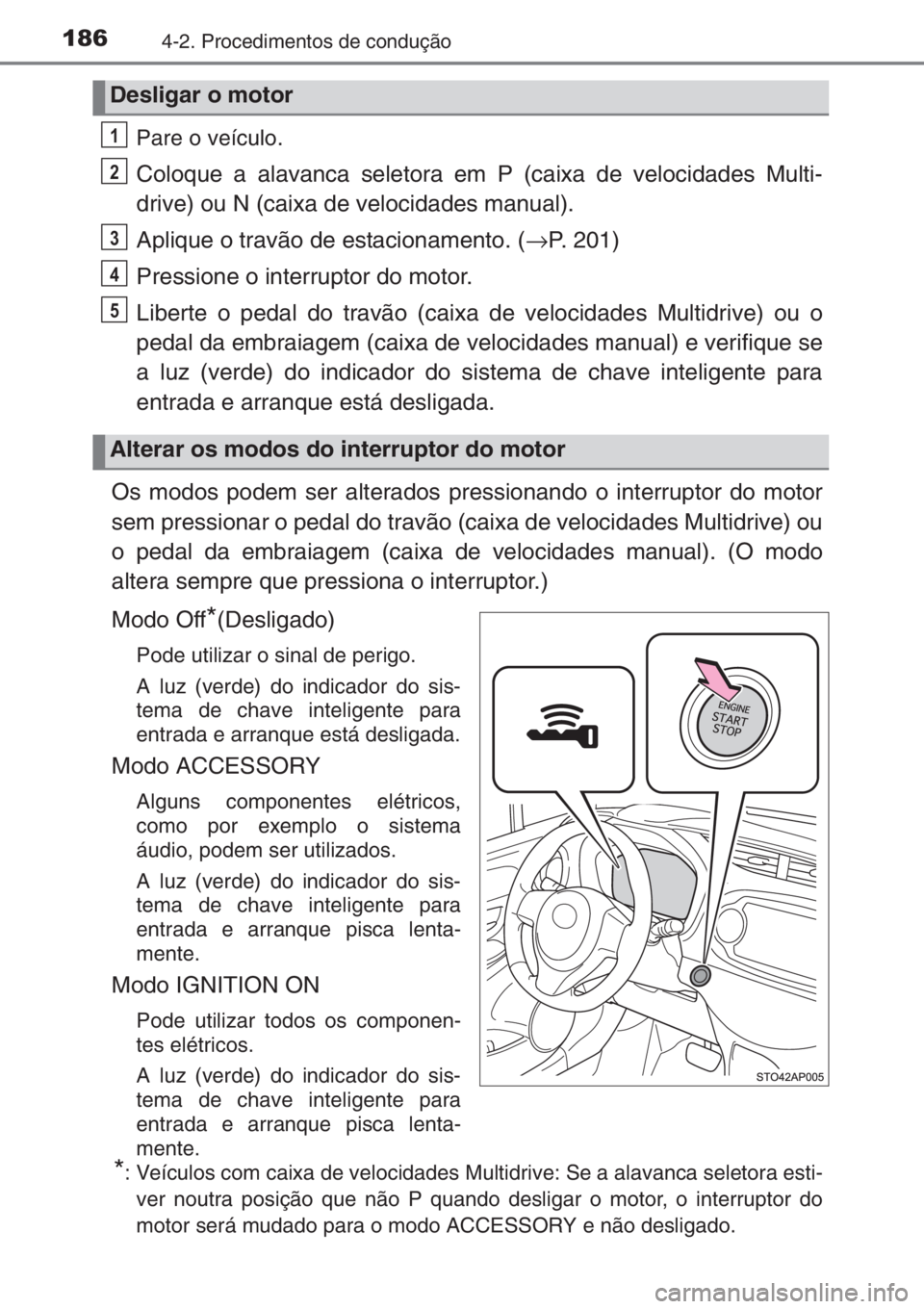 TOYOTA YARIS 2014  Manual de utilização (in Portuguese) 1864-2. Procedimentos de condução
Pare o veículo.
Coloque a alavanca seletora em P (caixa de velocidades Multi-
drive) ou N (caixa de velocidades manual).
Aplique o travão de estacionamento. (→P