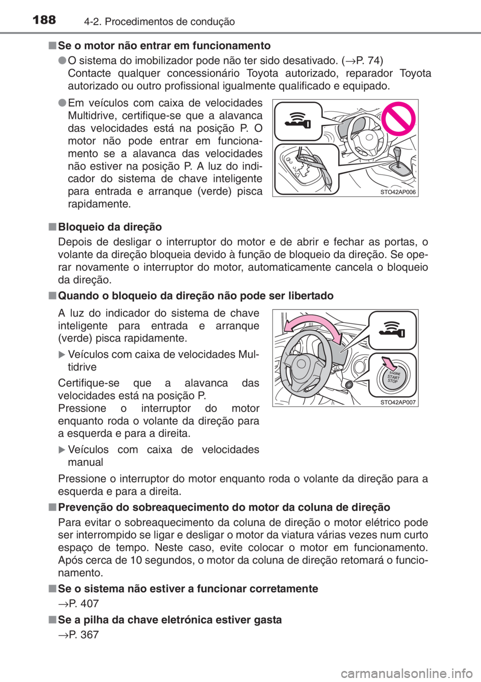 TOYOTA YARIS 2014  Manual de utilização (in Portuguese) 1884-2. Procedimentos de condução
■Se o motor não entrar em funcionamento
●O sistema do imobilizador pode não ter sido desativado. (→P.  7 4 )
Contacte qualquer concessionário Toyota autori