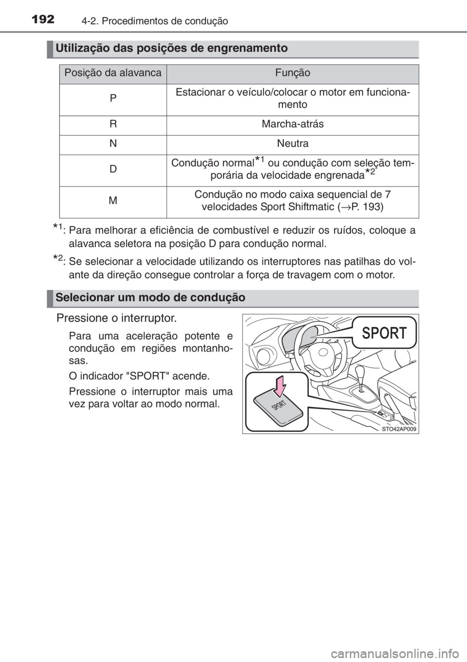 TOYOTA YARIS 2014  Manual de utilização (in Portuguese) 1924-2. Procedimentos de condução
*1: Para melhorar a eficiência de combustível e reduzir os ruídos, coloque a
alavanca seletora na posição D para condução normal.
*2: Se selecionar a velocid