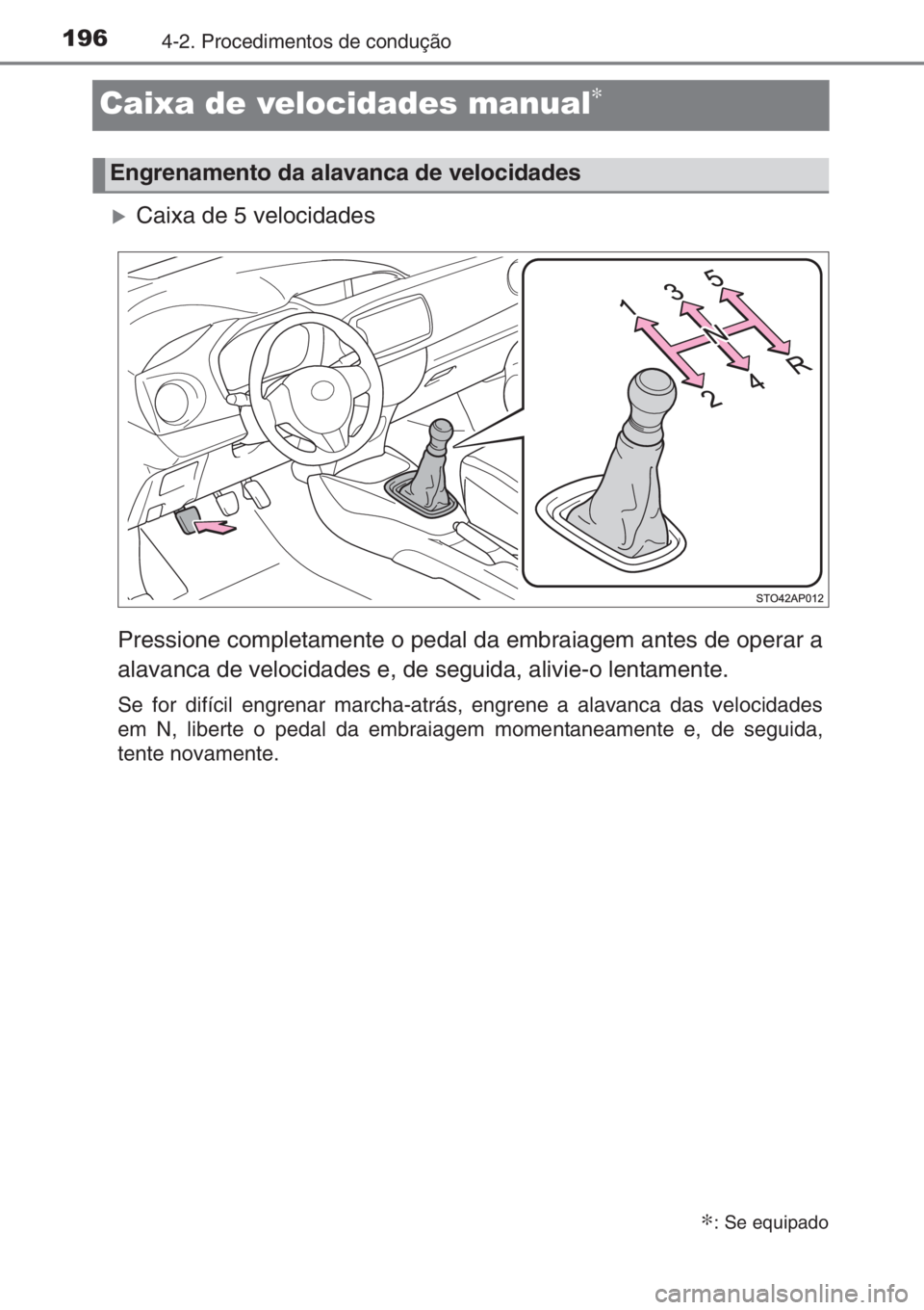 TOYOTA YARIS 2014  Manual de utilização (in Portuguese) 1964-2. Procedimentos de condução
Caixa de velocidades manual∗
�XCaixa de 5 velocidades
Pressione completamente o pedal da embraiagem antes de operar a
alavanca de velocidades e, de seguida, alivi