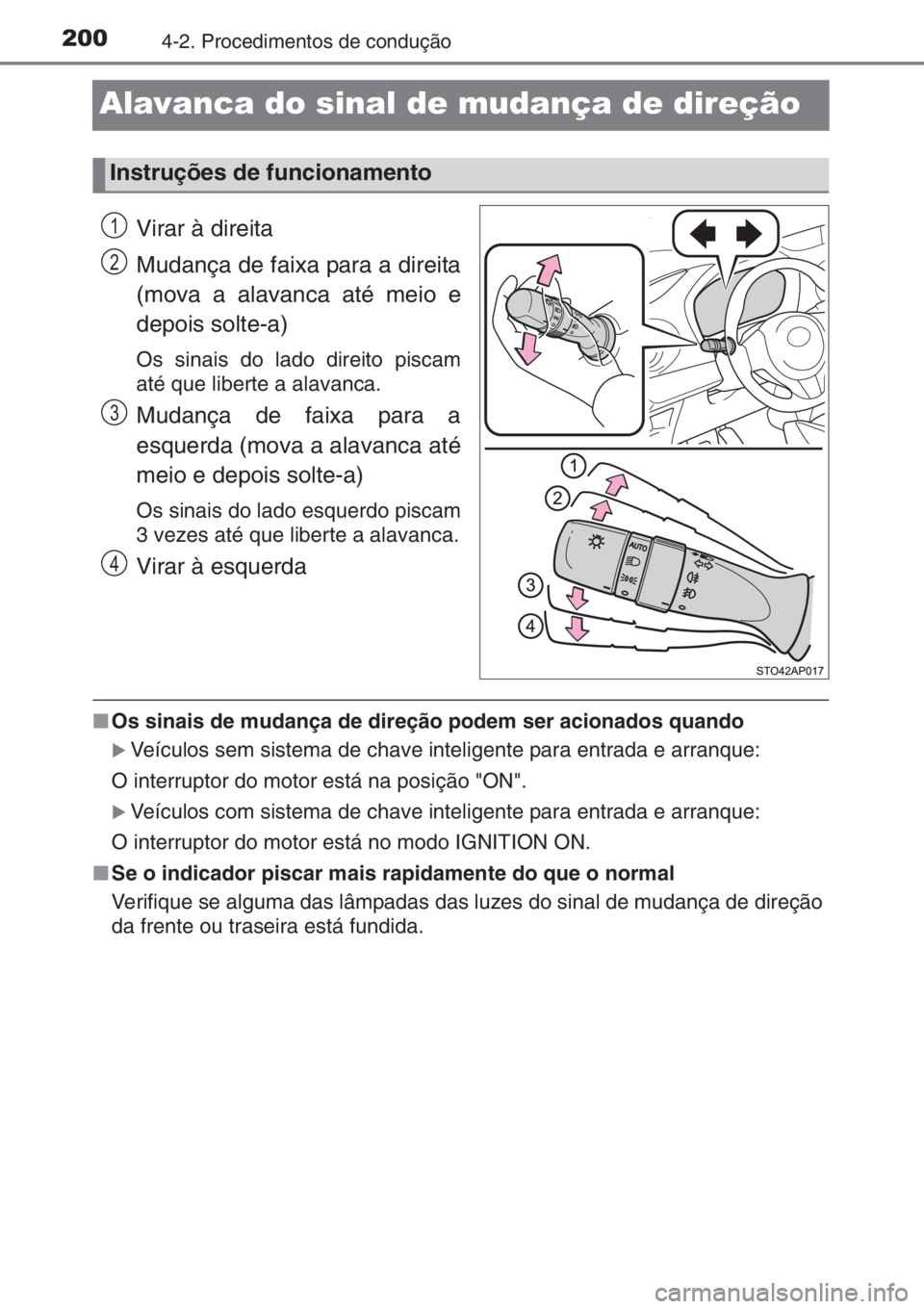 TOYOTA YARIS 2014  Manual de utilização (in Portuguese) 2004-2. Procedimentos de condução
Alavanca do sinal de mudança de direção
Virar à direita
Mudança de faixa para a direita
(mova a alavanca até meio e
depois solte-a)
Os sinais do lado direito 