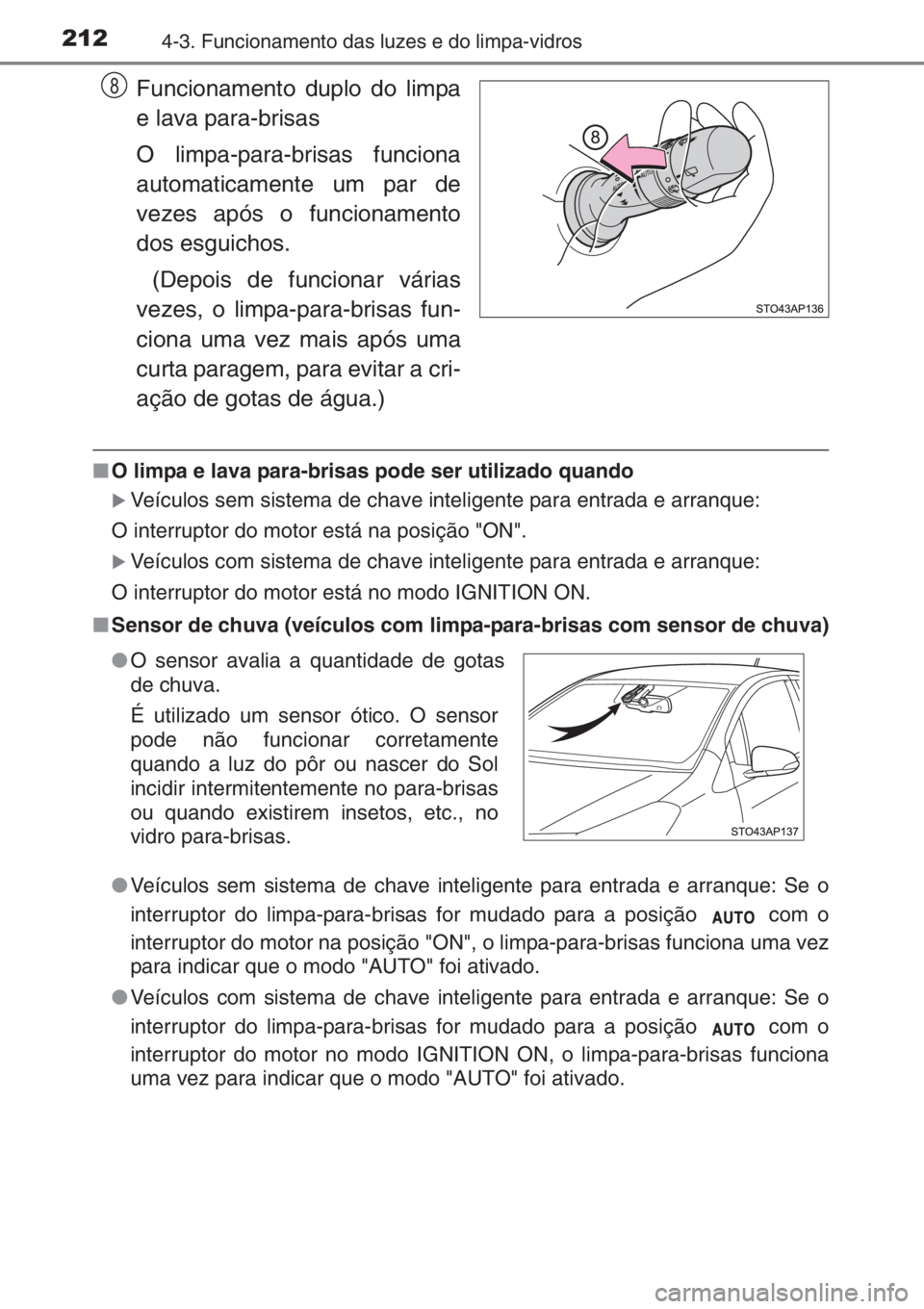 TOYOTA YARIS 2014  Manual de utilização (in Portuguese) 2124-3. Funcionamento das luzes e do limpa-vidros
Funcionamento duplo do limpa
e lava para-brisas
O limpa-para-brisas funciona
automaticamente um par de
vezes após o funcionamento
dos esguichos.
 (De