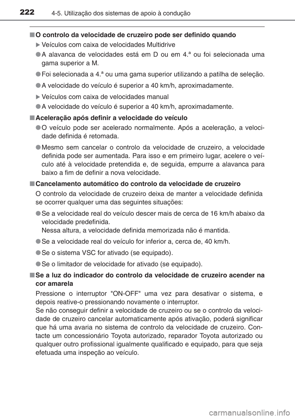 TOYOTA YARIS 2014  Manual de utilização (in Portuguese) 2224-5. Utilização dos sistemas de apoio à condução
■O controlo da velocidade de cruzeiro pode ser definido quando
�XVeículos com caixa de velocidades Multidrive
●A alavanca de velocidades e