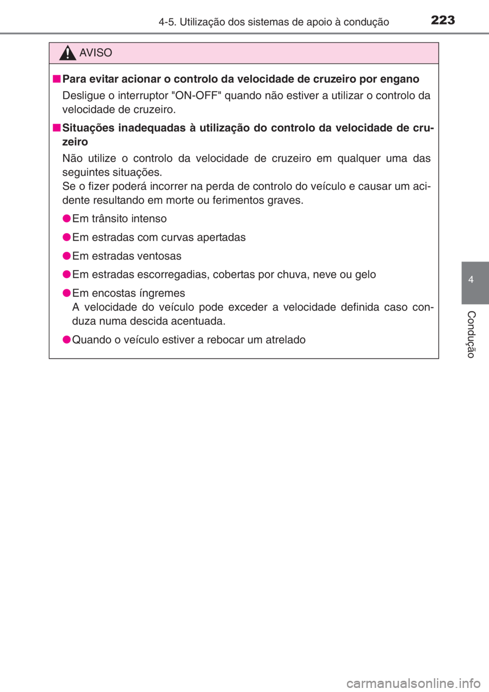 TOYOTA YARIS 2014  Manual de utilização (in Portuguese) 2234-5. Utilização dos sistemas de apoio à condução
4
Condução
AV I S O
■Para evitar acionar o controlo da velocidade de cruzeiro por engano
Desligue o interruptor "ON-OFF" quando nã