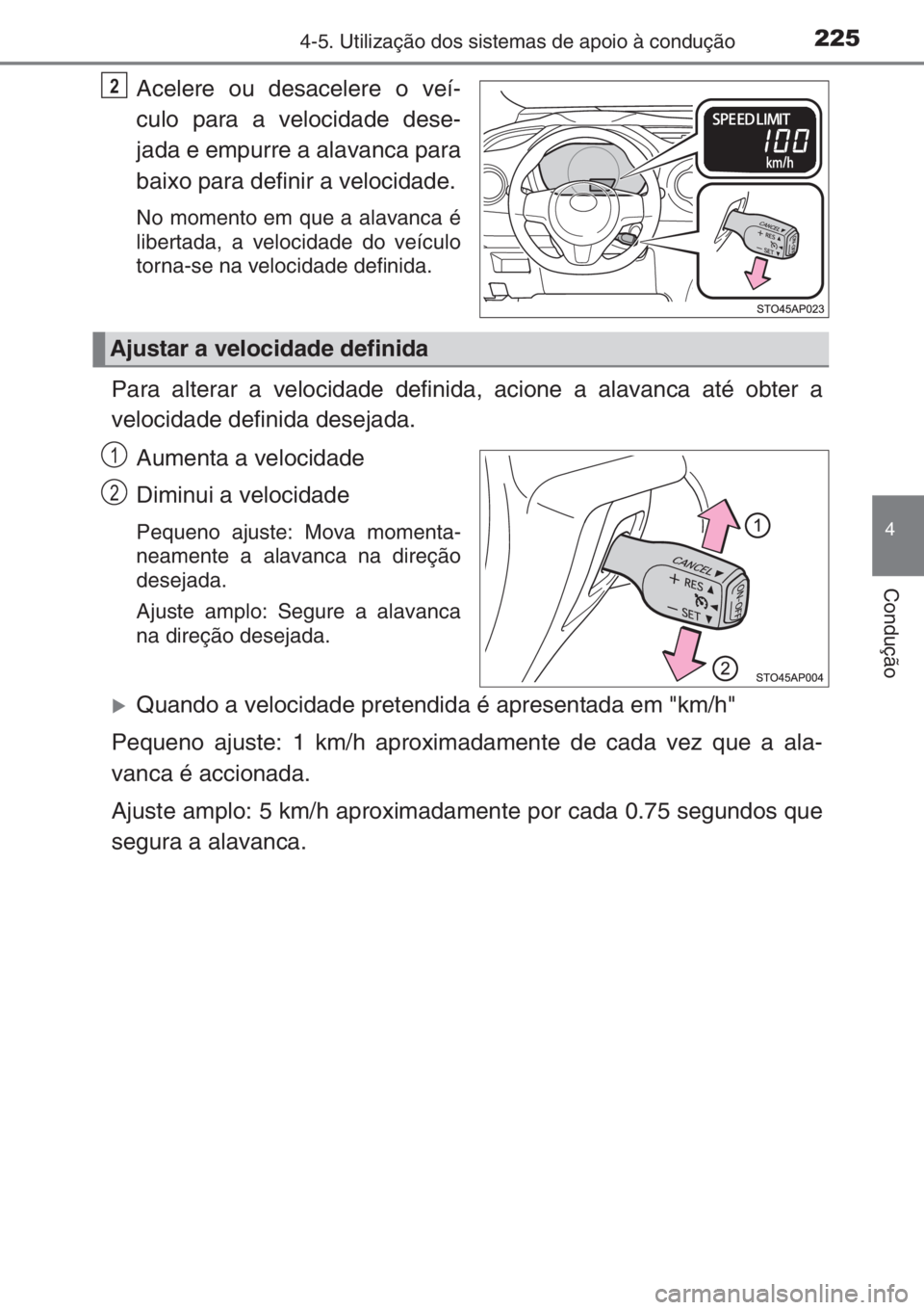 TOYOTA YARIS 2014  Manual de utilização (in Portuguese) 2254-5. Utilização dos sistemas de apoio à condução
4
Condução
Acelere ou desacelere o veí-
culo para a velocidade dese-
jada e empurre a alavanca para
baixo para definir a velocidade.
No mome