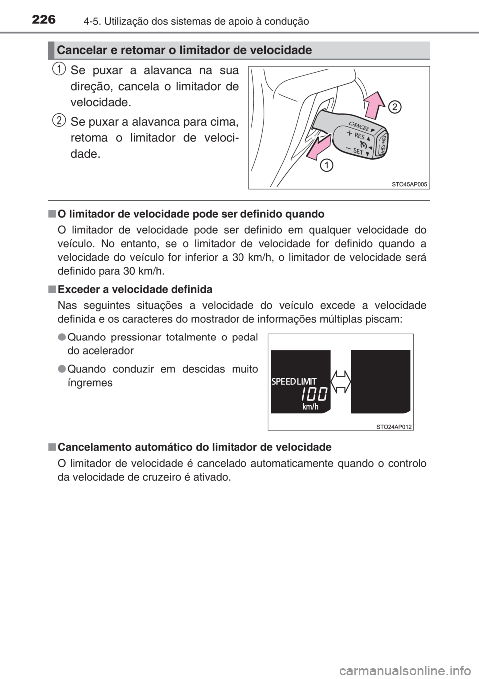 TOYOTA YARIS 2014  Manual de utilização (in Portuguese) 2264-5. Utilização dos sistemas de apoio à condução
Se puxar a alavanca na sua
direção, cancela o limitador de
velocidade.
Se puxar a alavanca para cima,
retoma o limitador de veloci-
dade.
■