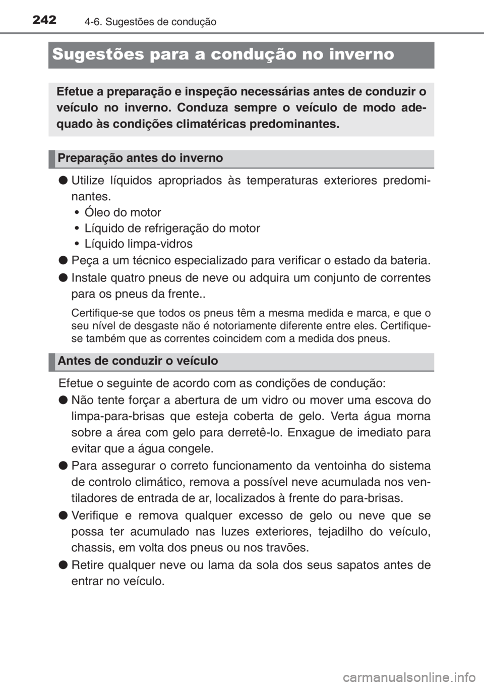 TOYOTA YARIS 2014 Manual de utilização (in Portuguese) 2424-6. Sugestões de condução
Sugestões para a condução no inverno
●Utilize líquidos apropriados às temperaturas exteriores predomi-
nantes.
• Óleo do motor
• Líquido de refrigeração TOYOTA YARIS 2014 Manual de utilização (in Portuguese) 2424-6. Sugestões de condução
Sugestões para a condução no inverno
●Utilize líquidos apropriados às temperaturas exteriores predomi-
nantes.
• Óleo do motor
• Líquido de refrigeração