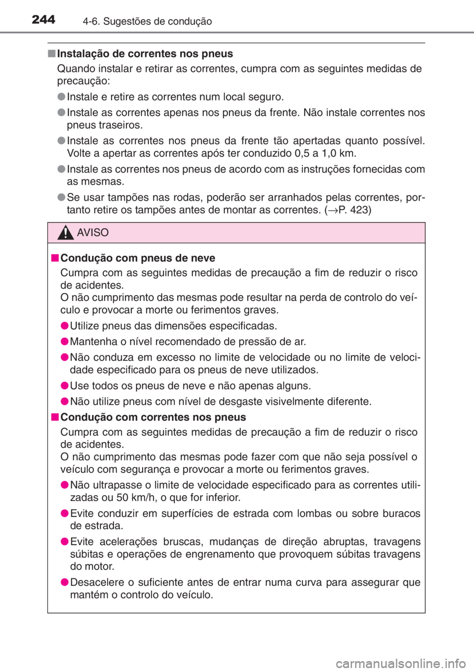 TOYOTA YARIS 2014 Manual de utilização (in Portuguese) 2444-6. Sugestões de condução
■Instalação de correntes nos pneus
Quando instalar e retirar as correntes, cumpra com as seguintes medidas de
precaução:
●Instale e retire as correntes num loc TOYOTA YARIS 2014 Manual de utilização (in Portuguese) 2444-6. Sugestões de condução
■Instalação de correntes nos pneus
Quando instalar e retirar as correntes, cumpra com as seguintes medidas de
precaução:
●Instale e retire as correntes num loc