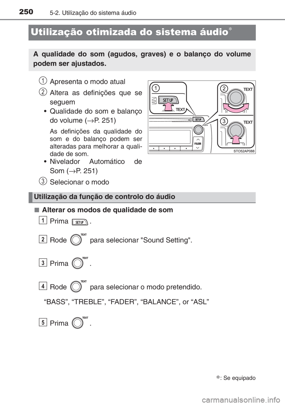 TOYOTA YARIS 2014  Manual de utilização (in Portuguese) 2505-2. Utilização do sistema áudio
Utilização otimizada do sistema áudio∗
Apresenta o modo atual
Altera as definições que se
seguem
• Qualidade do som e balanço
do volume (→P. 251)
As 