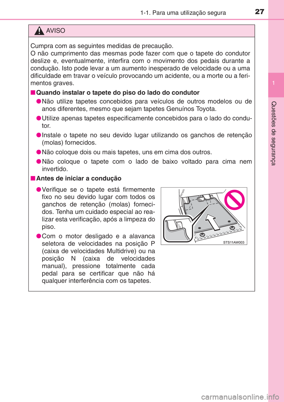TOYOTA YARIS 2014 Manual de utilização (in Portuguese) 271-1. Para uma utilização segura
1
Questões de segurança
AV I S O
Cumpra com as seguintes medidas de precaução.
O não cumprimento das mesmas pode fazer com que o tapete do condutor
deslize e, TOYOTA YARIS 2014 Manual de utilização (in Portuguese) 271-1. Para uma utilização segura
1
Questões de segurança
AV I S O
Cumpra com as seguintes medidas de precaução.
O não cumprimento das mesmas pode fazer com que o tapete do condutor
deslize e,