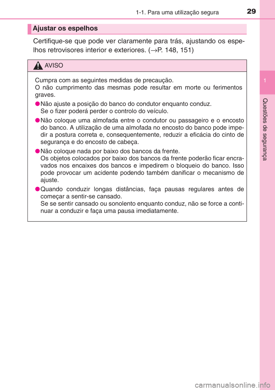 TOYOTA YARIS 2014 Manual de utilização (in Portuguese) 291-1. Para uma utilização segura
1
Questões de segurança
Certifique-se que pode ver claramente para trás, ajustando os espe-
lhos retrovisores interior e exteriores. (→P. 148, 151)
Ajustar os TOYOTA YARIS 2014 Manual de utilização (in Portuguese) 291-1. Para uma utilização segura
1
Questões de segurança
Certifique-se que pode ver claramente para trás, ajustando os espe-
lhos retrovisores interior e exteriores. (→P. 148, 151)
Ajustar os