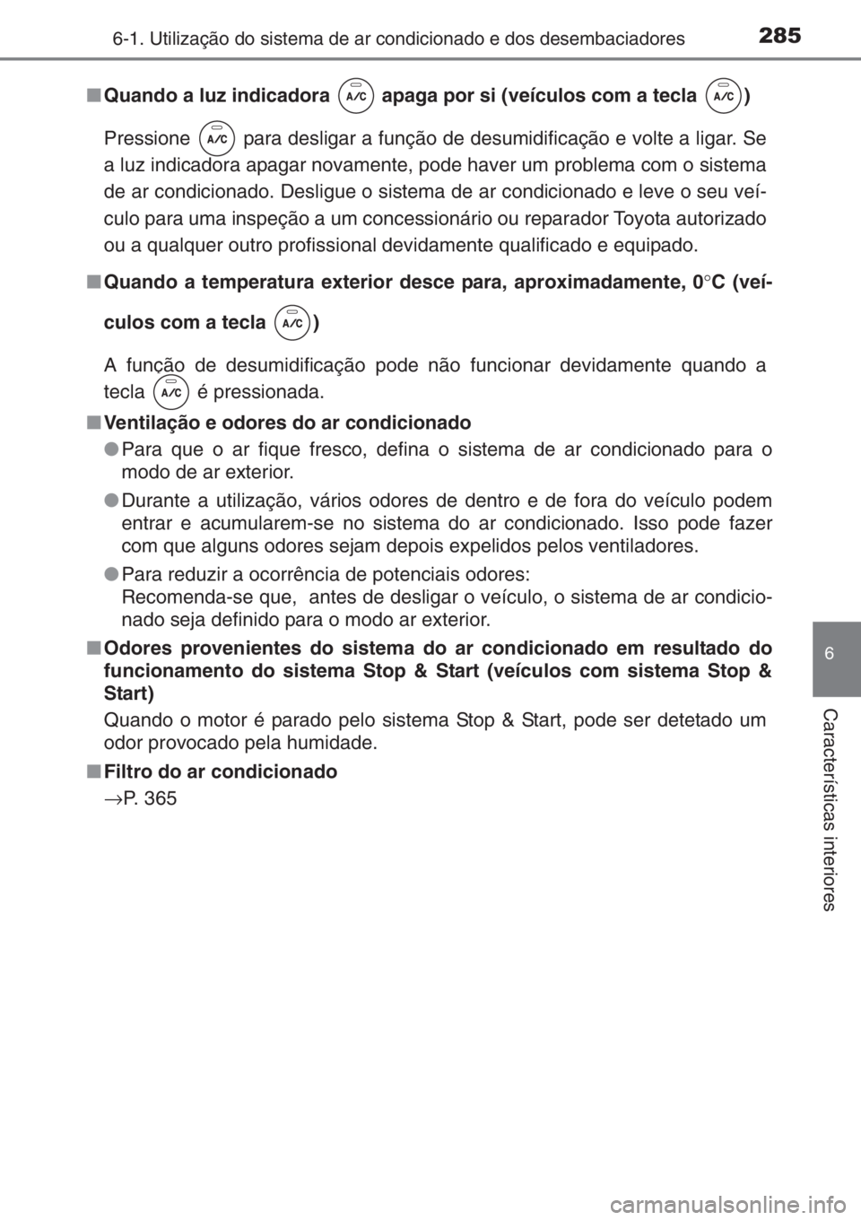 TOYOTA YARIS 2014  Manual de utilização (in Portuguese) 2856-1. Utilização do sistema de ar condicionado e dos desembaciadores
6
Características interiores
■Quando a luz indicadora   apaga por si (veículos com a tecla  )
Pressione   para desligar a f
