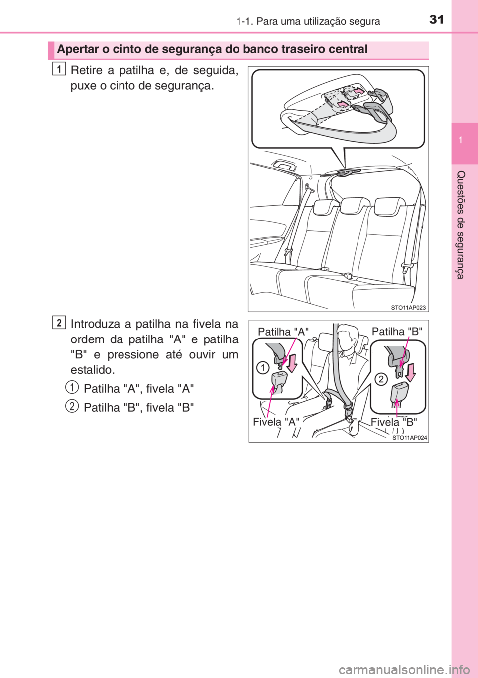 TOYOTA YARIS 2014 Manual de utilização (in Portuguese) 311-1. Para uma utilização segura
1
Questões de segurança
Retire a patilha e, de seguida,
puxe o cinto de segurança.
Introduza a patilha na fivela na
ordem da patilha "A" e patilha
"B TOYOTA YARIS 2014 Manual de utilização (in Portuguese) 311-1. Para uma utilização segura
1
Questões de segurança
Retire a patilha e, de seguida,
puxe o cinto de segurança.
Introduza a patilha na fivela na
ordem da patilha "A" e patilha
"B